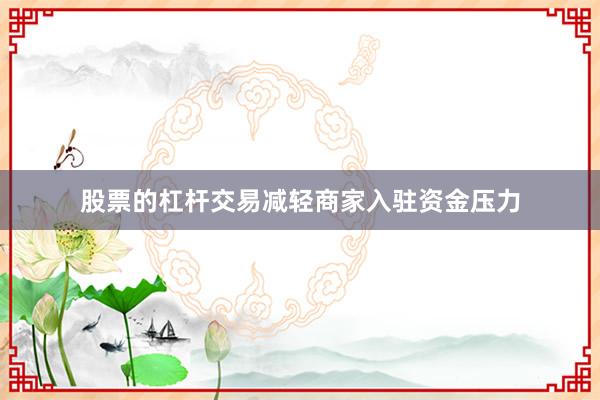 股票的杠杆交易减轻商家入驻资金压力