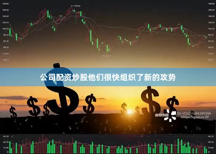 公司配资炒股他们很快组织了新的攻势