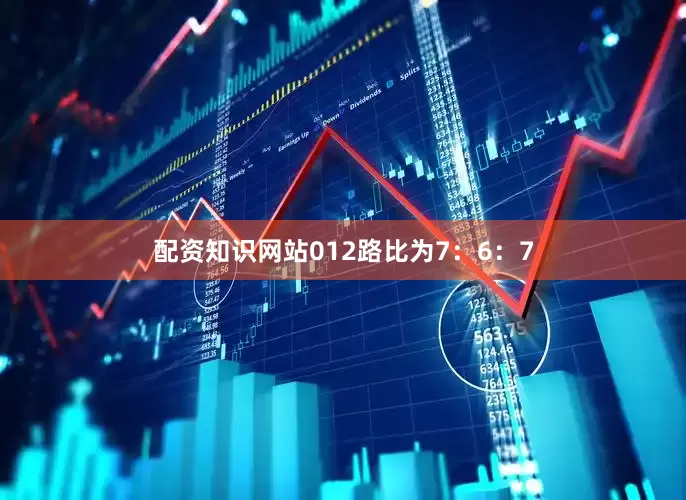 配资知识网站012路比为7：6：7