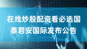 在线炒股配资看必选国泰君安国际发布公告