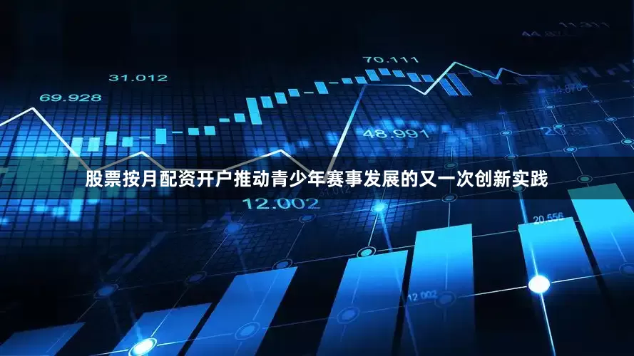 股票按月配资开户推动青少年赛事发展的又一次创新实践