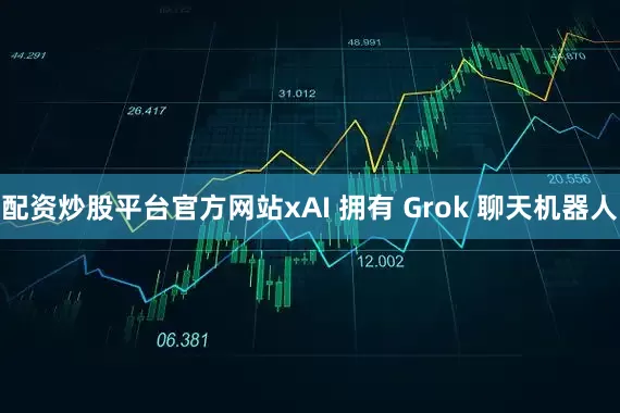 配资炒股平台官方网站xAI 拥有 Grok 聊天机器人