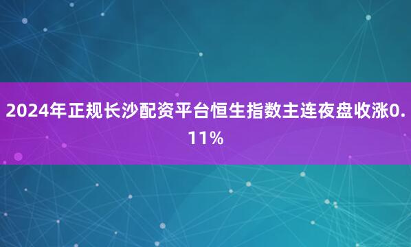 2024年正规长沙配资平台恒生指数主连夜盘收涨0.11%