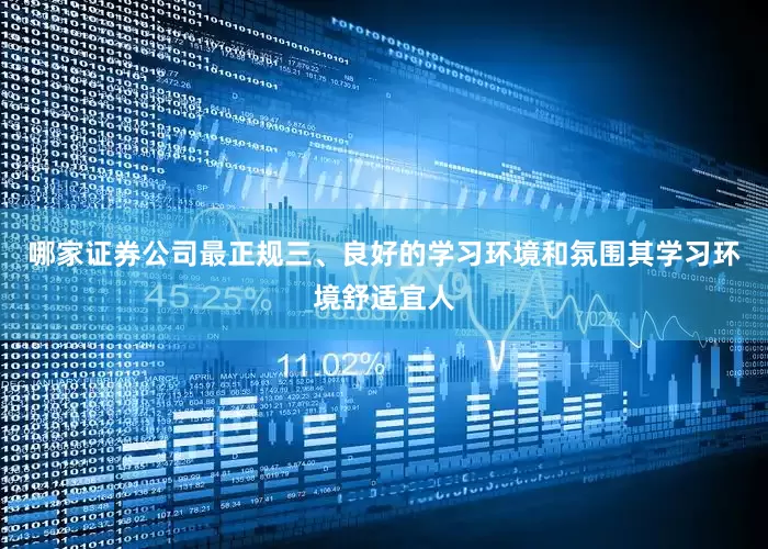 哪家证券公司最正规三、良好的学习环境和氛围其学习环境舒适宜人